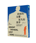 缺席的父愛，迷失的兒子：在父親意象失落的時代，如何成為一個男人？