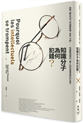 知識分子為何犯錯？：詭辯、觀念洗白、同溫層取暖、盲從「大師」……知識最淵博的一群人如何破壞我們的社會？