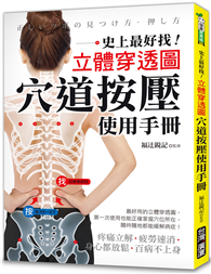 穴道按壓使用手冊 ：史上最好找！立體穿透圖！疼痛立解、疲勞速消、身心都放鬆、百病不上身！