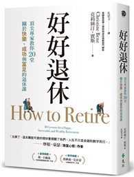 好好退休：頂尖專家教你20堂關於快樂、成功與富足的退休課