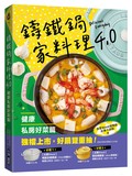 鑄鐵鍋家料理4.0【健康私房好菜篇】 ：一鍋到底健康煮！高蛋白、多蔬菜、好澱粉，100道全家都愛的減醣少油美味