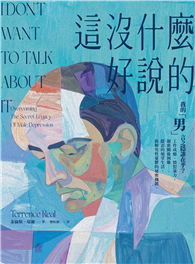 這沒什麼好說的：我的「男」言之隱誰在乎？工作成癮、憤怒暴力、親密關係困難……隱忍的絕望生活，拆解男性憂鬱的祕密枷鎖。