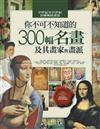 你不可不知道的300幅名畫及其畫家與畫派