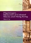 Pilgrimages : Memories of Colonial Macau and Hong Kong