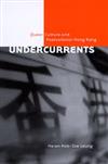 Undercurrents : Queer Culture and Postcolonial Hong Kong