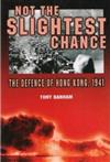 Not the Slightest Chance : The Defence of Hong Kong, 1941