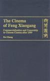 The Cinema of Feng Xiaogang : Commercialization and Censorship in Chinese Cinema After 1989