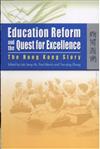 Education Reform And the Quest for Excellence : The Hong Kong Story