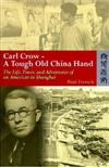 Carl Crow : A Tough Old China Hand: The Life, Times, and Adventures of an American in Shanghai