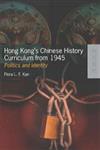 HONG KONG’S CHINESE HISTORY CURRICULUM FROM 1945 : POLITICS AND IDENTITY