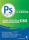 Adobe Certified Associate（ACA）國際認證：Adobe Photoshop CS5 視覺設計與影像合成處理(附光碟)