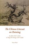 The Chinese Literati on Painting：Su Shih (1037-1101) to Tung Ch’i-ch’ang (1555-1636)