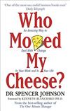 Who Moved My Cheese? An Amazing Way to Deal with Change in Your Work and in Your Life