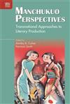 Manchukuo Perspectives: Transnational Approaches to Literary Production