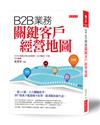 B2B業務關鍵客戶經營地圖：一張A4紙，五大關鍵思考，客戶從此不亂殺價不砍單，搶著跟你做生意