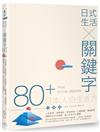 日式生活╳關鍵字80+：人生哲學‧美學風尚‧飲食風俗‧工藝節慶‧傳統創新，領略日式生活風格，直入日本文化精髓