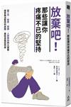 放棄吧！那些讓你疼痛不已的堅持：從工作、戀愛、興趣、人際關係四大層面，探索無法堅持的原因，重拾自我認同感