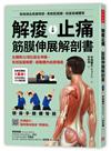 解痠止痛， 筋膜伸展解剖書：全體幹32項拉筋全伸展， 有效鬆筋解鬱，啟動體內自癒機能