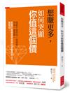 想賺更多，如何突顯你值這個價：高薪不是來自「我很會」，而是「被需要」，怎麼打敗那些學經歷比你優秀的人？我幫你。