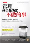 管理，就是先決定不做的事：事業想成功、投資想賺錢、職場有表現，你需要的不是馬上行動，而是先明白哪些事「不做」。