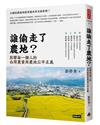 誰偷走了農地？：影響每一個人的台灣農業與農地公平正義