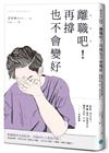 離職吧！再撐也不會變好：逃離黑心企業的血淚真實見聞，開除慣老闆，到下一間公司笑著工作