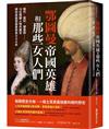 鄂圖曼帝國英雄和那些女人們：蘇丹、寵妃、建築師……10位關鍵人物的趣史帶你穿越鄂圖曼興衰600年