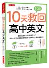 10天救回高中英文：國中沒學好，從此跟不上？用你一定可以理解的順序編排，速學技巧，學校搶著用。