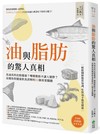 油與脂肪的驚人真相：魚油真的比較健康？哪種脂肪不讓人變胖？改變你對健康飲食誤解的52個重要關鍵