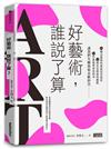 好藝術，誰說了算？：15個該避開的藝術投資迷思╳13種靠近藝術的觀點╳12件藝術教會你的事，讓我們先聊藝術再數鈔