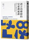 語言治療師的兒童溝通課： 從對話×遊戲培育孩子的表達力、人際關係和社會性發展