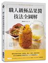 職人級極品果醬技法全圖解：選用在地四季食材，從單品、複合、香料、到花草佐味，封存水果精華的40種醬料配方及54種絕讚吃法！