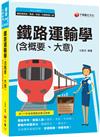 2023【依據最新法規編修】鐵路運輸學(含概要、大意)：鐵路特考、營運人員全適用，考試一本就夠！〔佐級/員級/高員級/台鐵營運人員〕