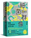 細菌群像：50種微小又頑強，帶領人類探索生命奧祕，推動科學前進的迷人生物 【50幅全彩精美細菌繪圖＋型態特色解說】