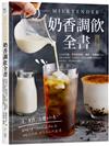 Milktender奶香調飲全書：從認識牛奶ｘ堅果植物奶ｘ椰奶ｘ乳酸奶等乳品，詳解茶湯沖泡、自製配料，調製出100款香醇濃郁的創意飲品，掌握潮飲新趨勢！