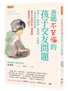 爸媽不苦惱的孩子交友問題：邊緣人、被帶壞、遭排擠、太被動……小學老師現場直擊，孩子不告訴你的人際困擾，家長該介入多少？