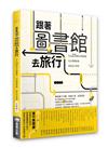跟著圖書館去旅行：全台23個特色圖書館x玩出閱讀素養 x 成就自主學習