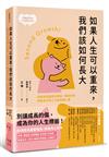 如果人生可以重來，我們該如何長大：寫給成長過程中走迷、挫傷的你，完整自己的二次成長療心室