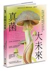 真菌大未來：從食品、醫藥、建築，環保到迷幻，不斷改變世界樣貌的全能生物