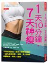 1天10分鐘，7天神瘦：不用控制飲食，動作不標準也無妨。一週內混搭伸展、有氧、肌力訓練，明顯腰細、臀高、腿瘦。