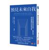 預見未來自我：用未來自我學會活在當下、校準生活，每天創造屬於你的成功版本