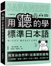 用聽的學標準日本語： 用耳朵自然學！從基礎到進階，一次學會「發音、單字、文法、會話」的日語大全