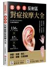 耳.手.足 反射區對症按摩大全：136個耳、手、足部反射區x57種常見疾病對症按摩x7種健康養生按摩方（三版）