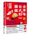 古早味台式點心圖鑑：米製點心、澱粉類點心，在地惜食智慧與手工氣味，作夥呷點心！