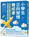 小學生正向習慣養成書：寫給現代家長的「非認知能力素養」培養出孩子的積極性、主動性、自律性、復原力！