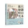 片隅日本．旅繪時光：用畫筆走遍北海道、本州、四國、九州，漫步巷弄間街景老屋