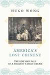 America\’s Lost Chinese：The Rise and Fall of a Migrant Family Dream