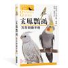 玄鳯鸚鵡 完全飼養手冊：從飼養方法到品種、健康管理、溝通交流