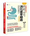 【全彩圖解】超前攔截，癌症止步：終結消化道早期癌（食道／胃／腸／黏膜下腫瘤）全新修訂版