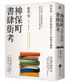 神保町書肆街考（日本文壇奇才鹿島茂重量級作品經典回歸）：世界第一古書聖地誕生至今的歷史風華